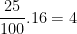 \dpi{100} \frac{25}{100}.16 = 4